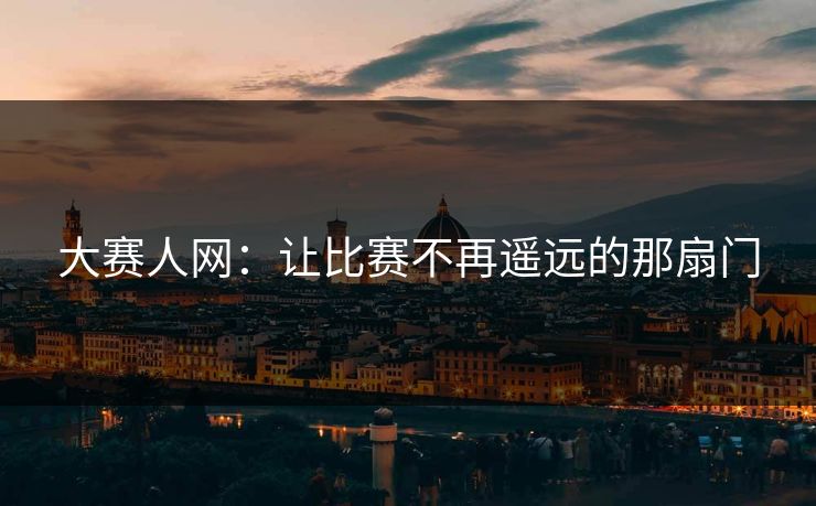 大赛人网：让比赛不再遥远的那扇门