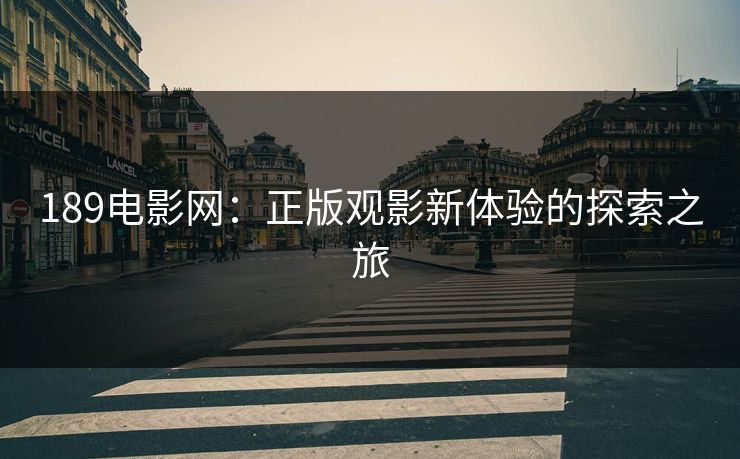 189电影网：正版观影新体验的探索之旅