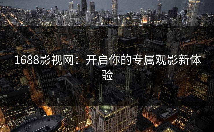 1688影视网：开启你的专属观影新体验