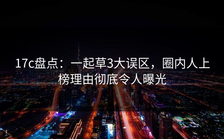 17c盘点：一起草3大误区，圈内人上榜理由彻底令人曝光